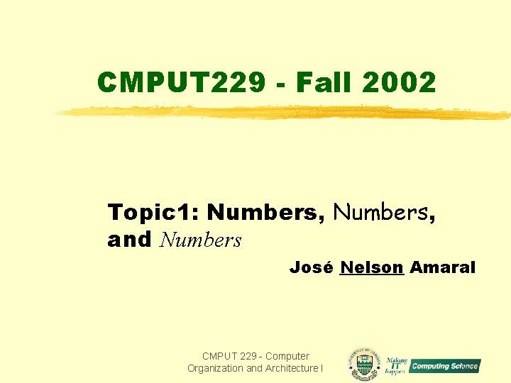 CMPUT 229 - Fall 2002 Topic 1: Numbers, and Numbers José Nelson Amaral CMPUT