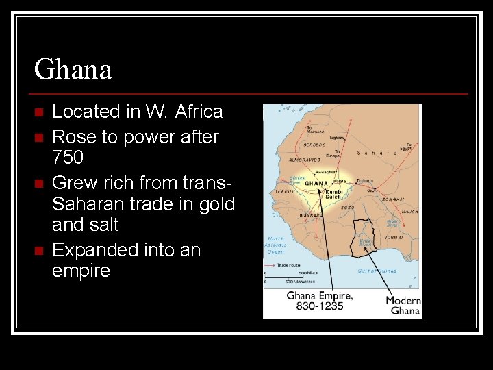 Ghana n n Located in W. Africa Rose to power after 750 Grew rich
