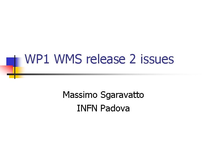 WP 1 WMS release 2 issues Massimo Sgaravatto INFN Padova 