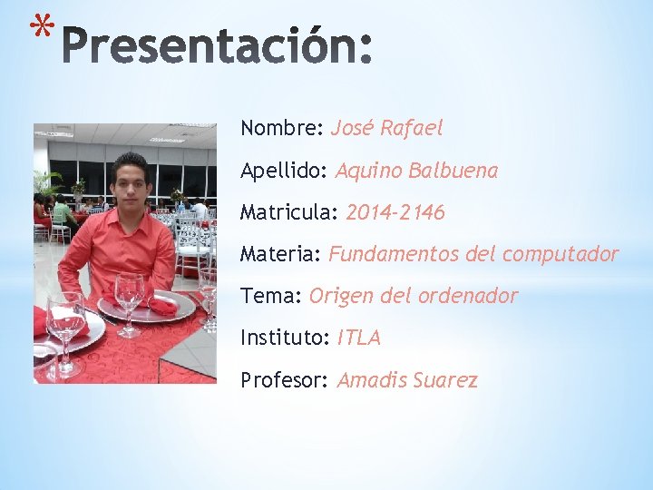 * Nombre: José Rafael Apellido: Aquino Balbuena Matricula: 2014 -2146 Materia: Fundamentos del computador