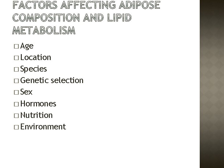 � Age � Location � Species � Genetic selection � Sex � Hormones �