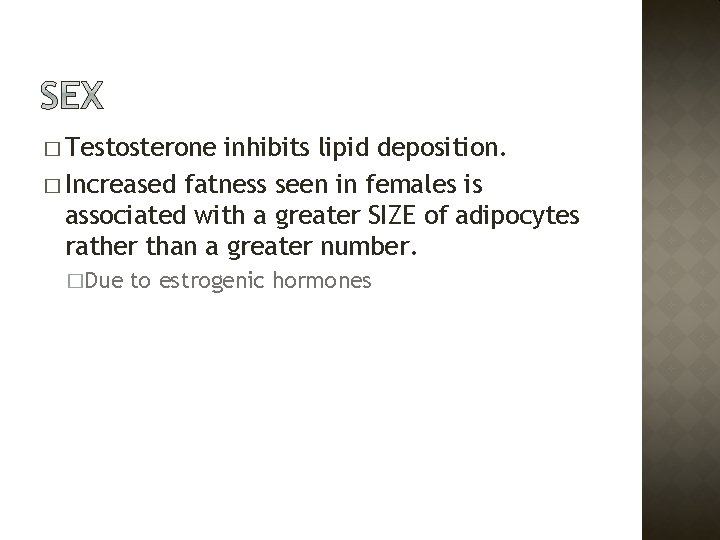 � Testosterone inhibits lipid deposition. � Increased fatness seen in females is associated with
