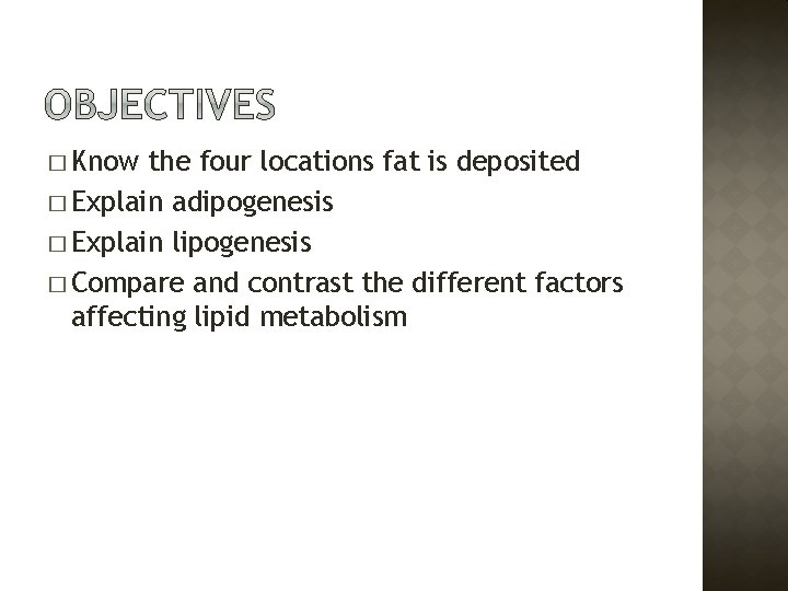 � Know the four locations fat is deposited � Explain adipogenesis � Explain lipogenesis