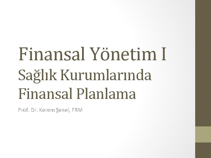 Finansal Yönetim I Sağlık Kurumlarında Finansal Planlama Prof. Dr. Kerem Şenel, FRM 