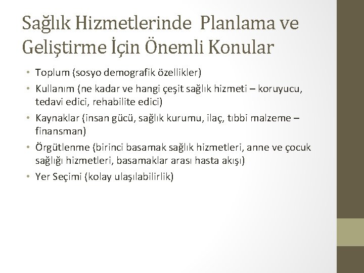 Sağlık Hizmetlerinde Planlama ve Geliştirme İçin Önemli Konular • Toplum (sosyo demografik özellikler) •