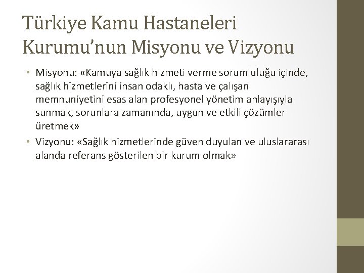Türkiye Kamu Hastaneleri Kurumu’nun Misyonu ve Vizyonu • Misyonu: «Kamuya sağlık hizmeti verme sorumluluğu