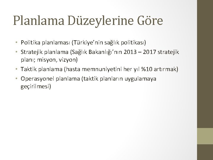 Planlama Düzeylerine Göre • Politika planlaması (Türkiye’nin sağlık politikası) • Stratejik planlama (Sağlık Bakanlığı’nın