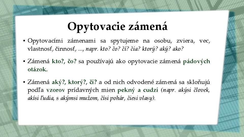 Opytovacie zámená • Opytovacími zámenami sa spytujeme na osobu, zviera, vec, vlastnosť, činnosť, .