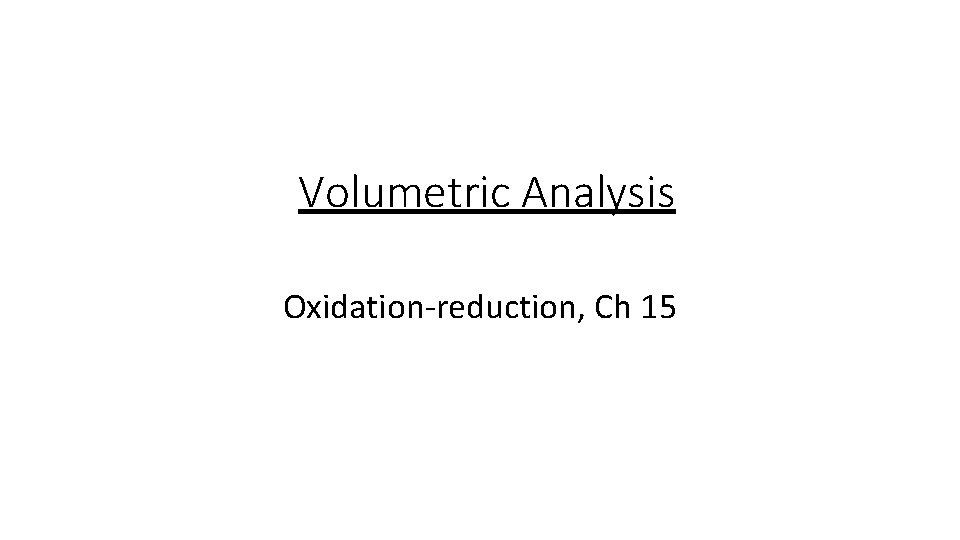 Volumetric Analysis Oxidation-reduction, Ch 15 