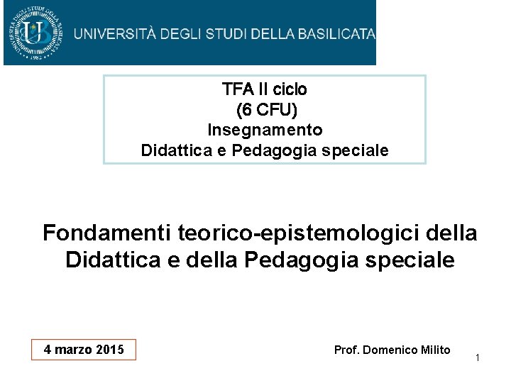 TFA II ciclo (6 CFU) Insegnamento Didattica e Pedagogia speciale Fondamenti teorico-epistemologici della Didattica