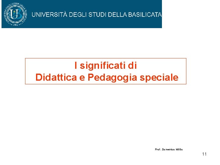 I significati di Didattica e Pedagogia speciale Prof. Domenico Milito 11 