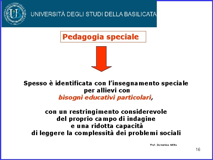 Pedagogia speciale Spesso è identificata con l’insegnamento speciale per allievi con bisogni educativi particolari,