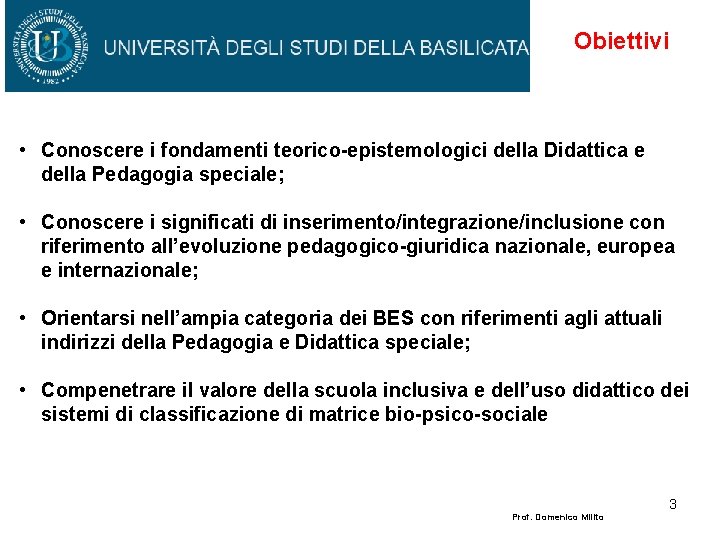 Obiettivi • Conoscere i fondamenti teorico-epistemologici della Didattica e della Pedagogia speciale; • Conoscere