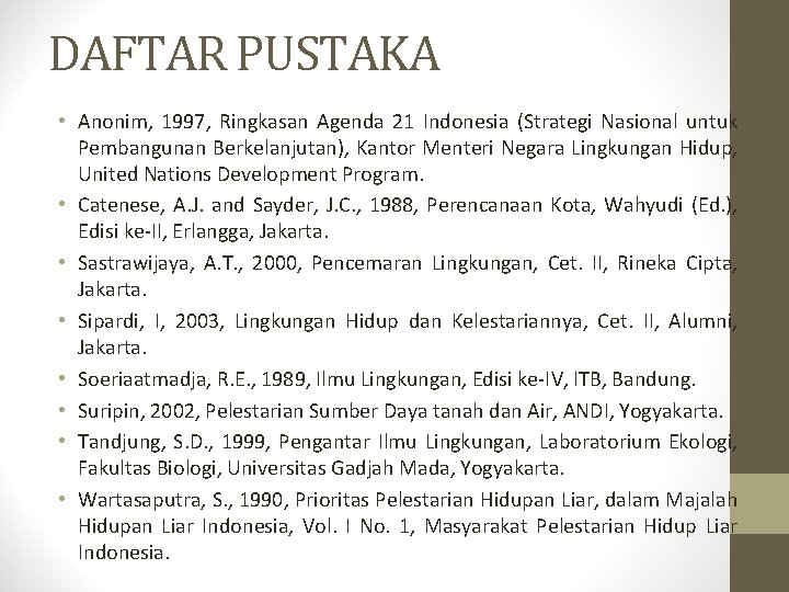 DAFTAR PUSTAKA • Anonim, 1997, Ringkasan Agenda 21 Indonesia (Strategi Nasional untuk Pembangunan Berkelanjutan),