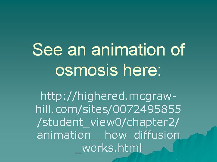 See an animation of osmosis here: http: //highered. mcgrawhill. com/sites/0072495855 /student_view 0/chapter 2/ animation__how_diffusion