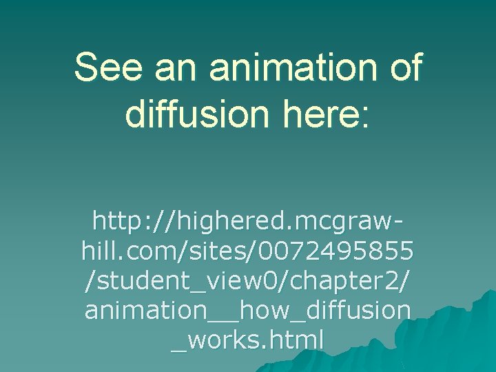 See an animation of diffusion here: http: //highered. mcgrawhill. com/sites/0072495855 /student_view 0/chapter 2/ animation__how_diffusion