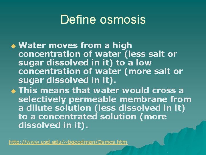 Define osmosis Water moves from a high concentration of water (less salt or sugar