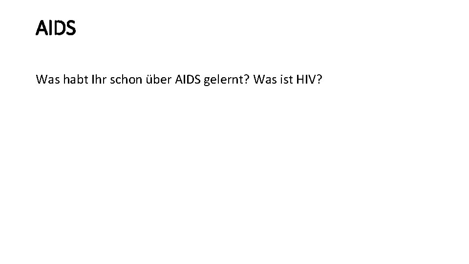 AIDS Was habt Ihr schon über AIDS gelernt? Was ist HIV? 