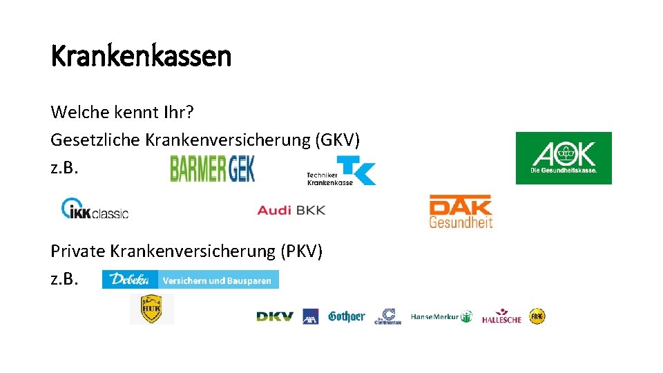 Krankenkassen Welche kennt Ihr? Gesetzliche Krankenversicherung (GKV) z. B. Private Krankenversicherung (PKV) z. B.