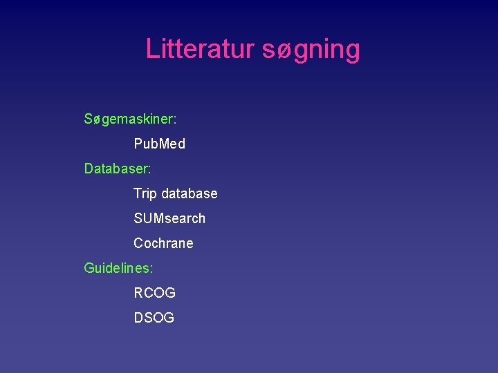 Litteratur søgning Søgemaskiner: Pub. Med Databaser: Trip database SUMsearch Cochrane Guidelines: RCOG DSOG 