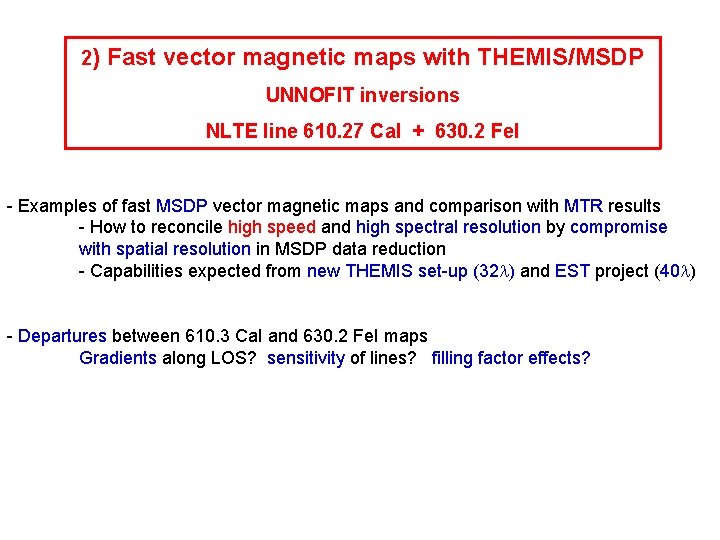 2) Fast vector magnetic maps with THEMIS/MSDP UNNOFIT inversions NLTE line 610. 27 Ca.