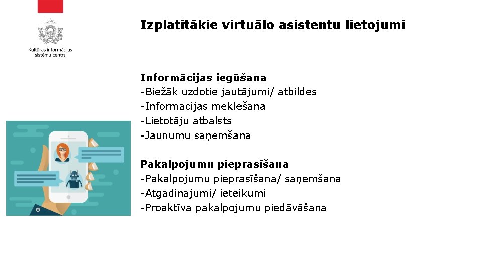 Izplatītākie virtuālo asistentu lietojumi Informācijas iegūšana -Biežāk uzdotie jautājumi/ atbildes -Informācijas meklēšana -Lietotāju atbalsts