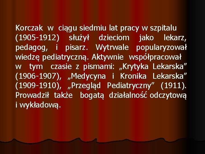 Korczak w ciągu siedmiu lat pracy w szpitalu (1905 -1912) służył dzieciom jako lekarz,