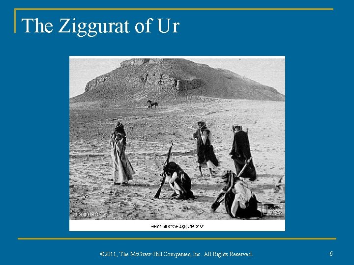 The Ziggurat of Ur © 2011, The Mc. Graw-Hill Companies, Inc. All Rights Reserved.