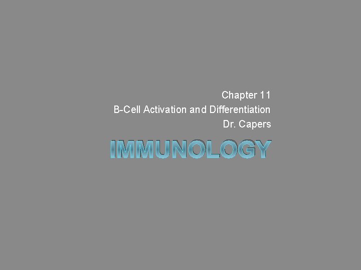 Chapter 11 B-Cell Activation and Differentiation Dr. Capers IMMUNOLOGY 