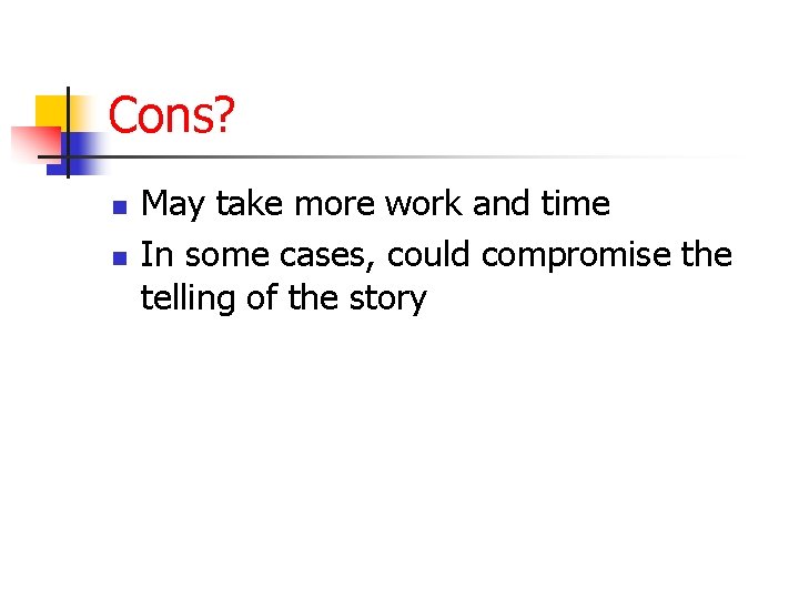 Cons? n n May take more work and time In some cases, could compromise