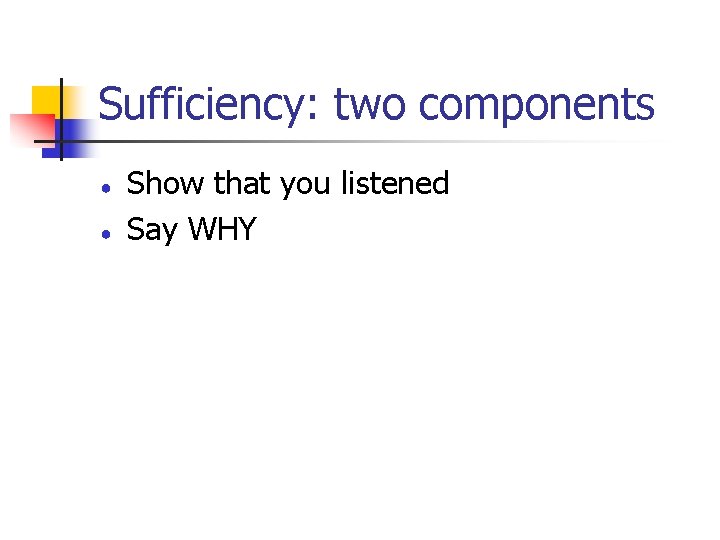 Sufficiency: two components ● ● Show that you listened Say WHY 