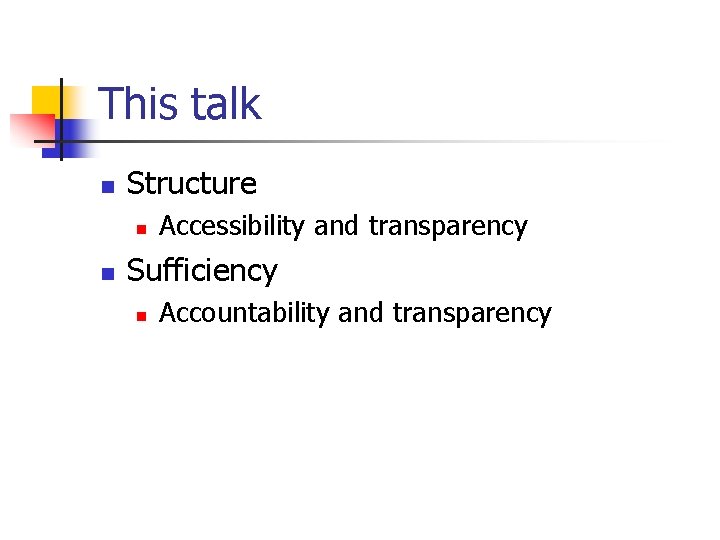 This talk n Structure n n Accessibility and transparency Sufficiency n Accountability and transparency