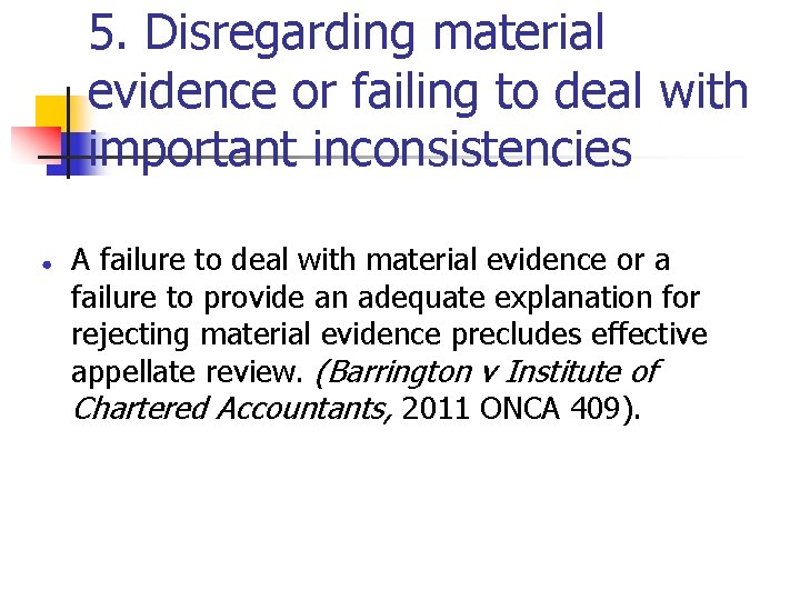 5. Disregarding material evidence or failing to deal with important inconsistencies ● A failure