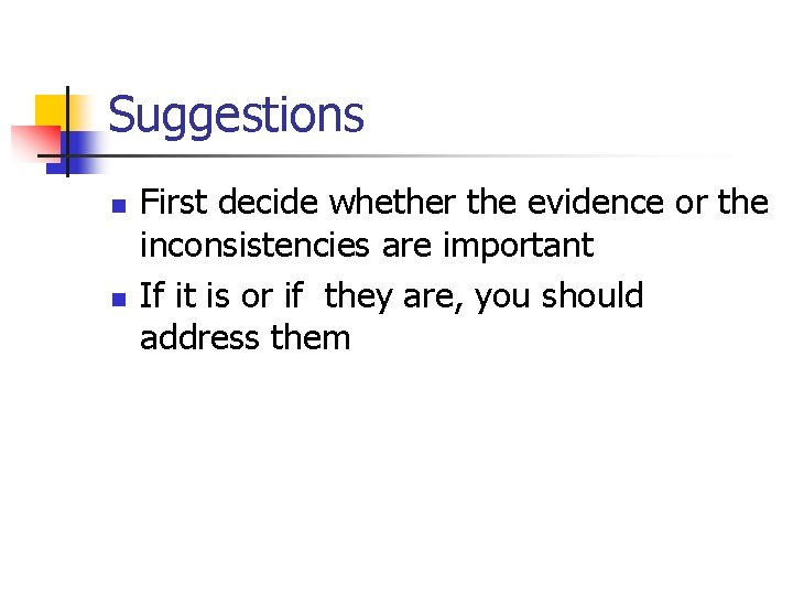 Suggestions n n First decide whether the evidence or the inconsistencies are important If