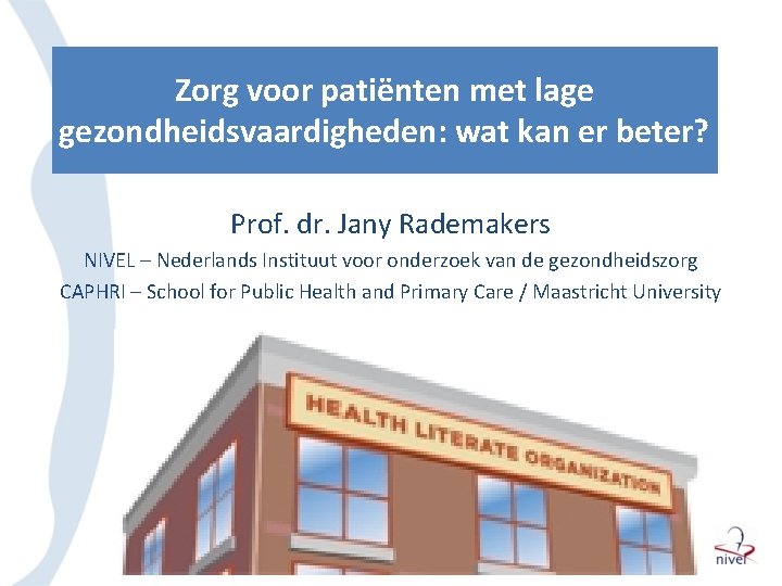 Zorg voor patiënten met lage gezondheidsvaardigheden: wat kan er beter? Prof. dr. Jany Rademakers