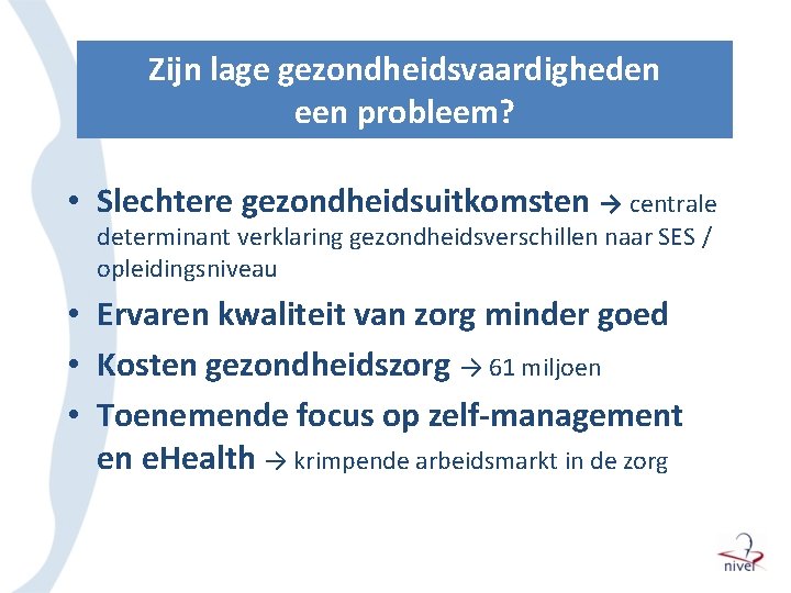 Zijn lage gezondheidsvaardigheden een probleem? • Slechtere gezondheidsuitkomsten → centrale determinant verklaring gezondheidsverschillen naar