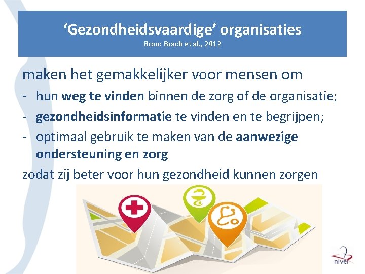 ‘Gezondheidsvaardige’ organisaties Bron: Brach et al. , 2012 maken het gemakkelijker voor mensen om