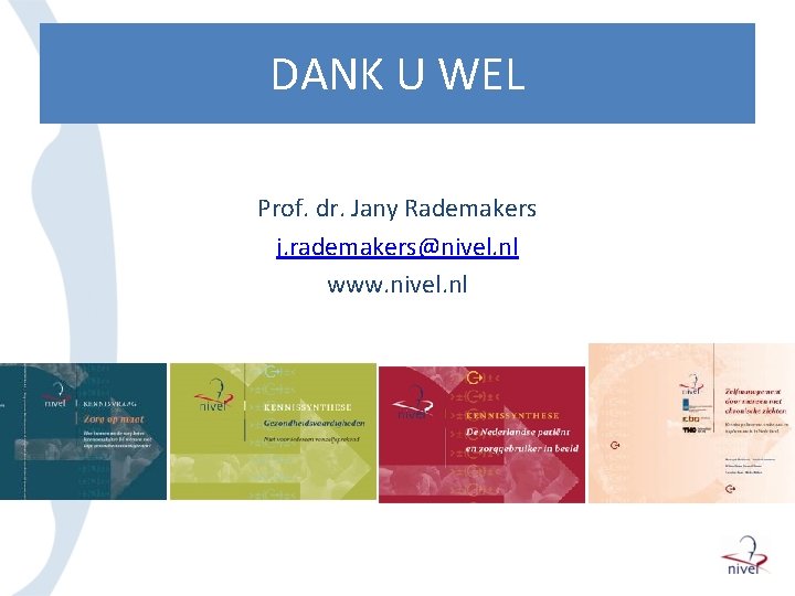 DANK U WEL Prof. dr. Jany Rademakers j. rademakers@nivel. nl www. nivel. nl 