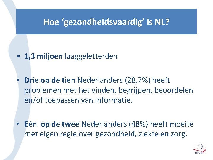 Hoe ‘gezondheidsvaardig’ is NL? • 1, 3 miljoen laaggeletterden • Drie op de tien