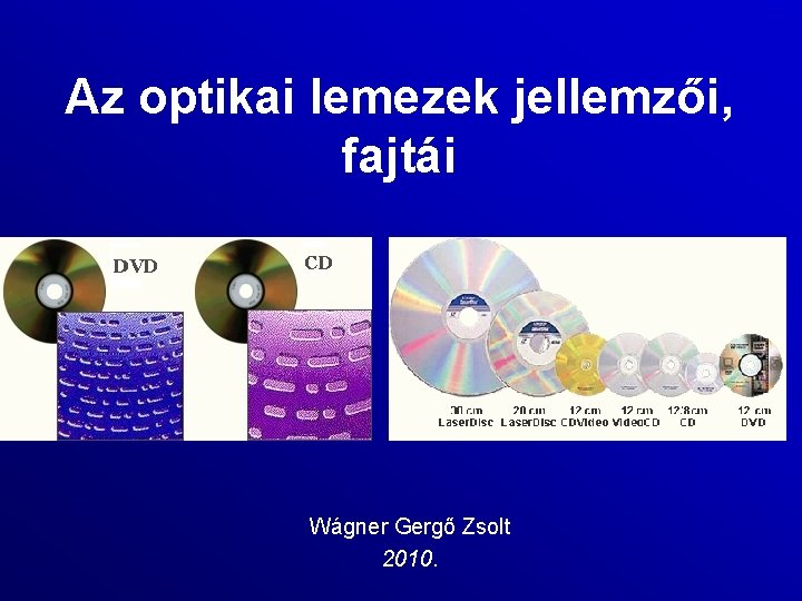 Az optikai lemezek jellemzői, fajtái Wágner Gergő Zsolt 2010. 