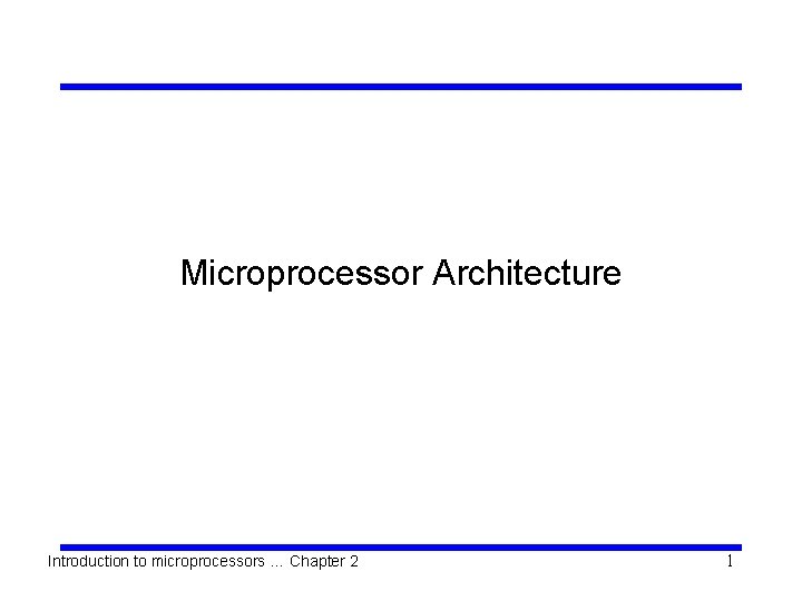 Microprocessor Architecture Introduction to microprocessors … Chapter 2 1 