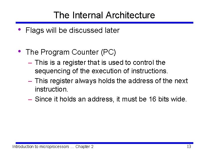 The Internal Architecture • Flags will be discussed later • The Program Counter (PC)