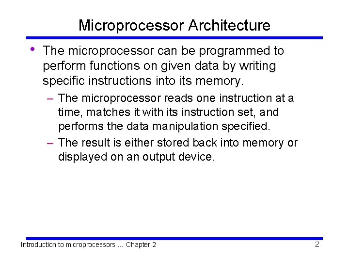 Microprocessor Architecture • The microprocessor can be programmed to perform functions on given data