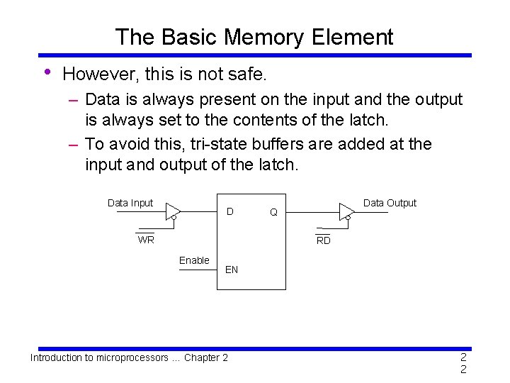 The Basic Memory Element • However, this is not safe. – Data is always