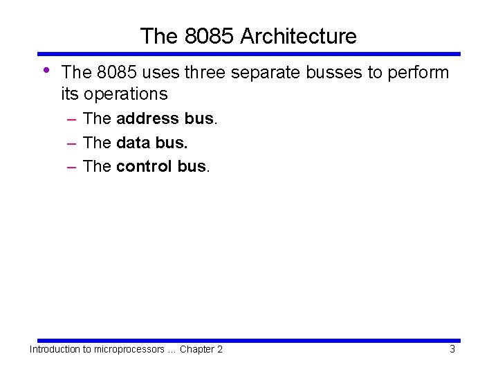 The 8085 Architecture • The 8085 uses three separate busses to perform its operations