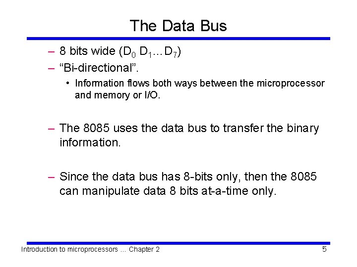 The Data Bus – 8 bits wide (D 0 D 1…D 7) – “Bi-directional”.