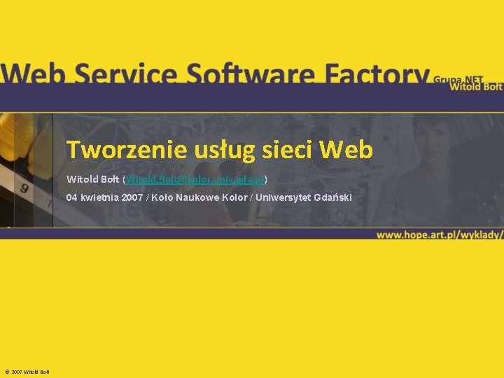 Tworzenie usług sieci Web Witold Bołt (Witold. Bolt@kolor. univ. gda. pl) 04 kwietnia 2007