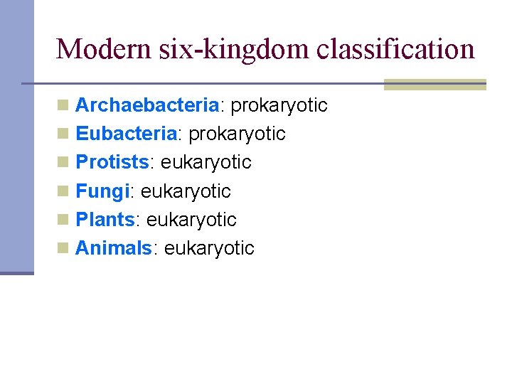 Modern six-kingdom classification n Archaebacteria: prokaryotic n Eubacteria: prokaryotic n Protists: eukaryotic n Fungi: