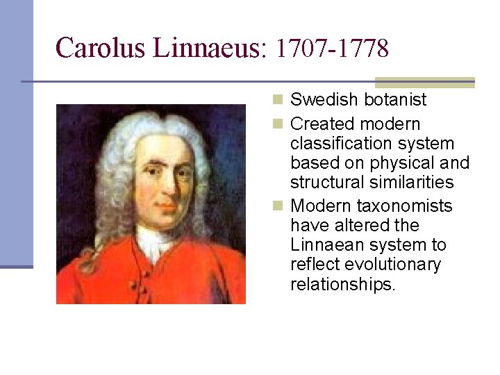 Carolus Linnaeus: 1707 -1778 n Swedish botanist n Created modern classification system based on