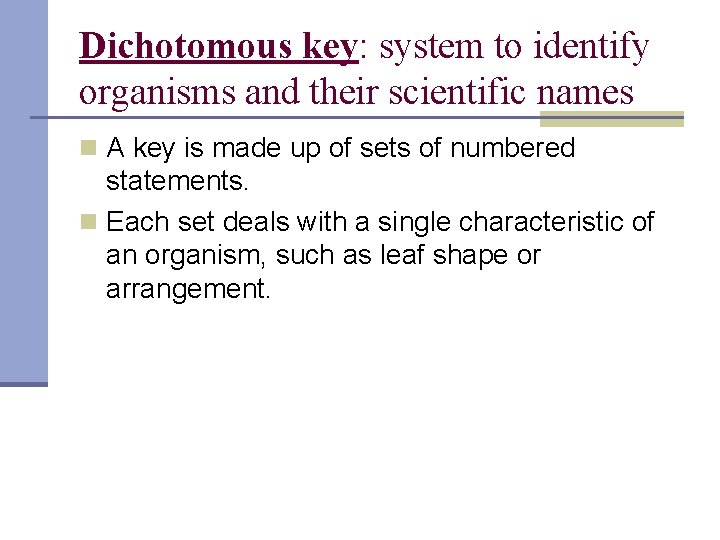 Dichotomous key: system to identify organisms and their scientific names n A key is